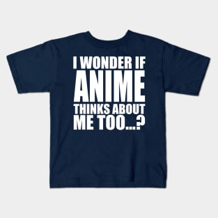 i wonder if anime thinks about me too Kids T-Shirt